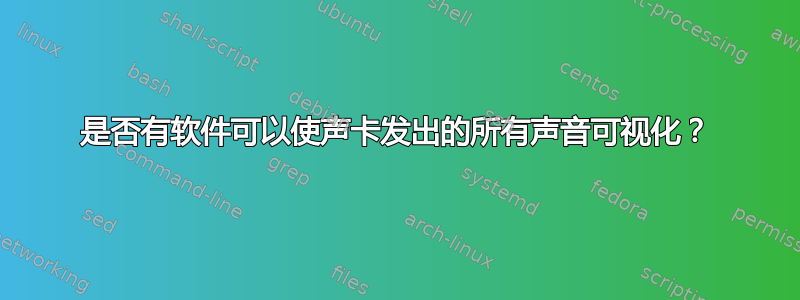 是否有软件可以使声卡发出的所有声音可视化？