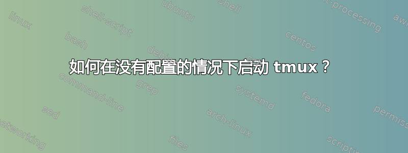 如何在没有配置的情况下启动 tmux？