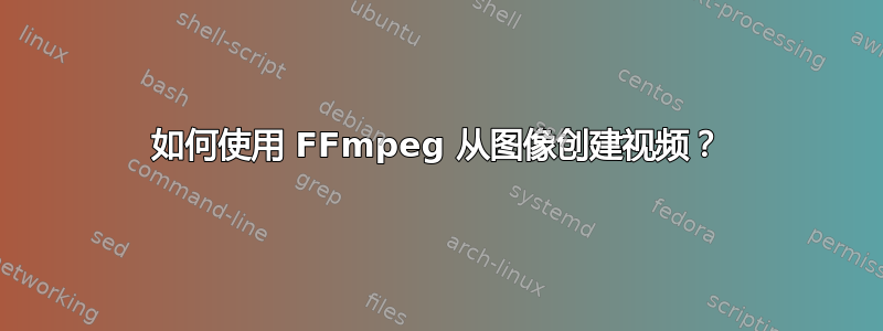 如何使用 FFmpeg 从图像创建视频？