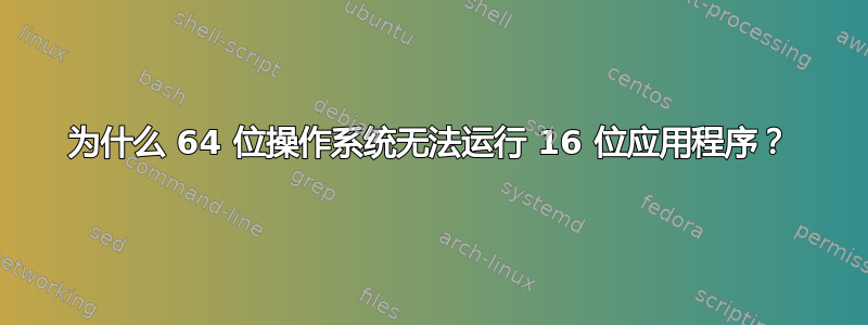 为什么 64 位操作系统无法运行 16 位应用程序？