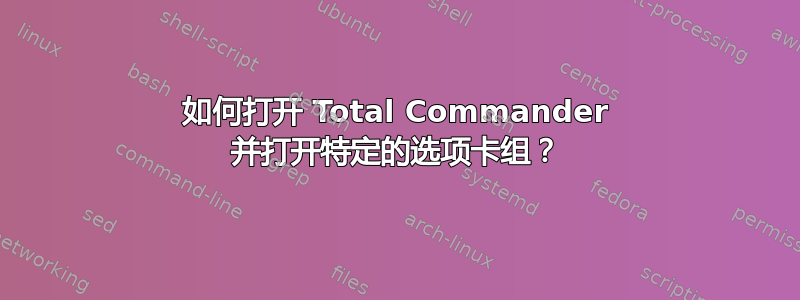 如何打开 Total Commander 并打开特定的选项卡组？