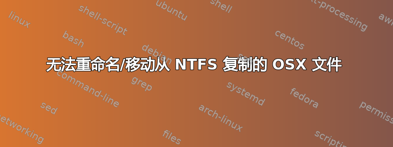 无法重命名/移动从 NTFS 复制的 OSX 文件