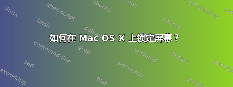 如何在 Mac OS X 上锁定屏幕？