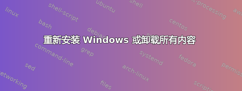 重新安装 Windows 或卸载所有内容