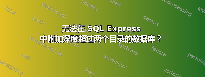 无法在 SQL Express 中附加深度超过两个目录的数据库？