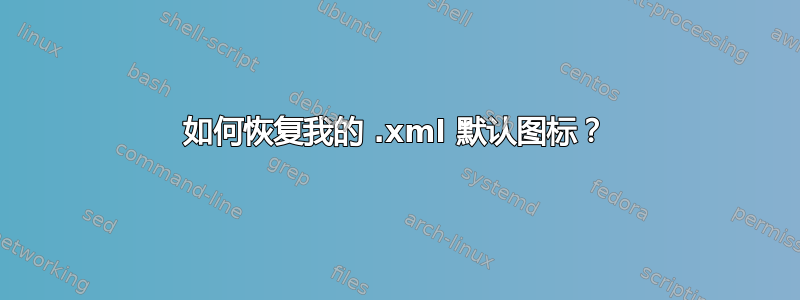 如何恢复我的 .xml 默认图标？