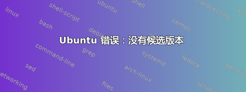 Ubuntu 错误：没有候选版本