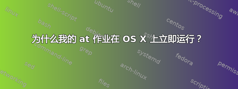 为什么我的 at 作业在 OS X 上立即运行？