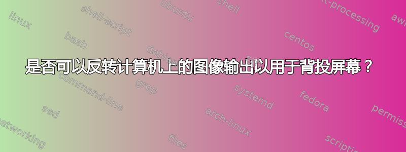 是否可以反转计算机上的图像输出以用于背投屏幕？