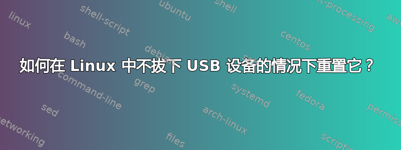 如何在 Linux 中不拔下 USB 设备的情况下重置它？