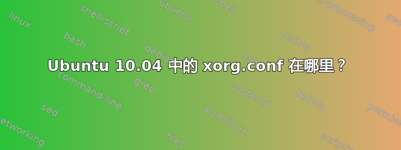 Ubuntu 10.04 中的 xorg.conf 在哪里？