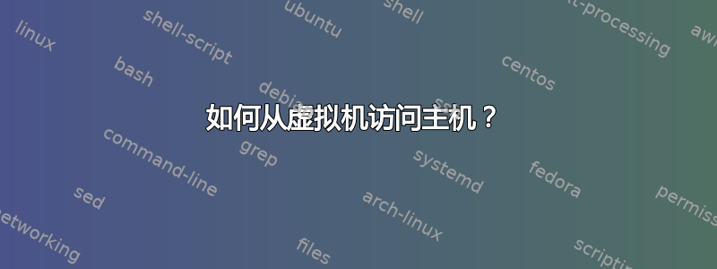 如何从虚拟机访问主机？