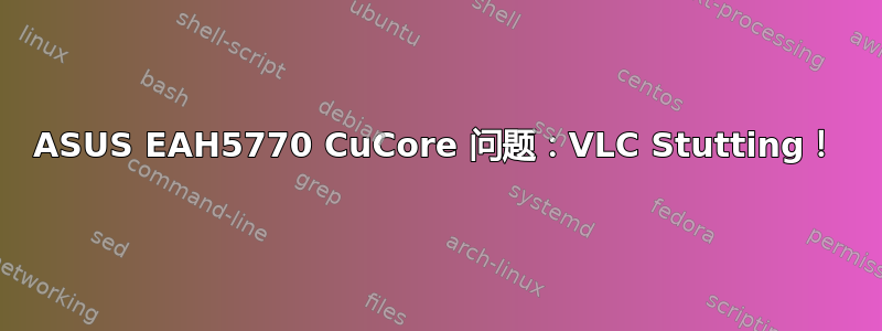 ASUS EAH5770 CuCore 问题：VLC Stutting！