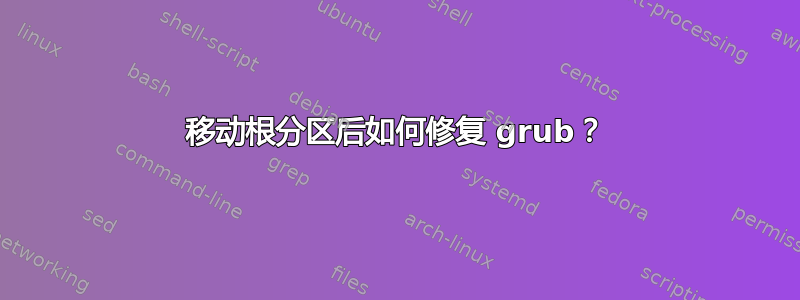 移动根分区后如何修复 grub？