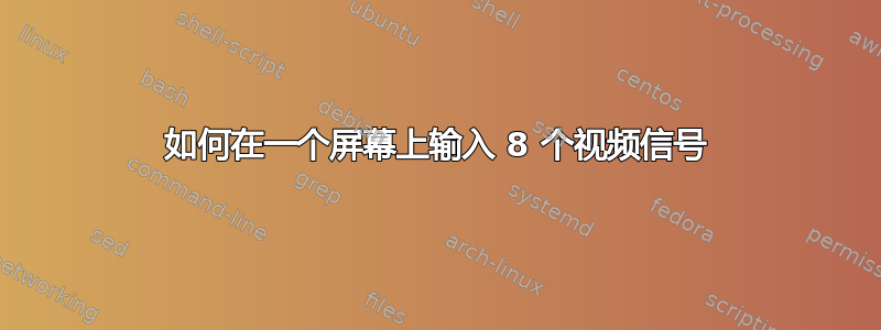 如何在一个屏幕上输入 8 个视频信号