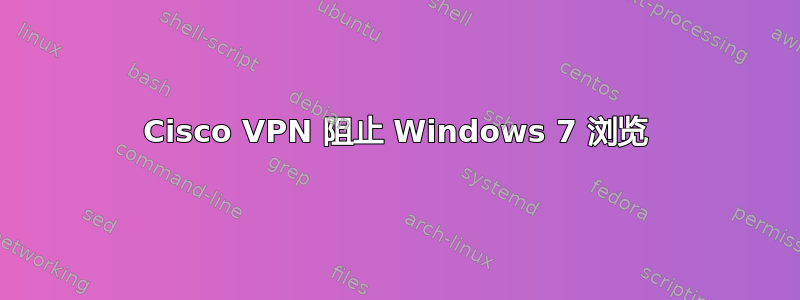 Cisco VPN 阻止 Windows 7 浏览