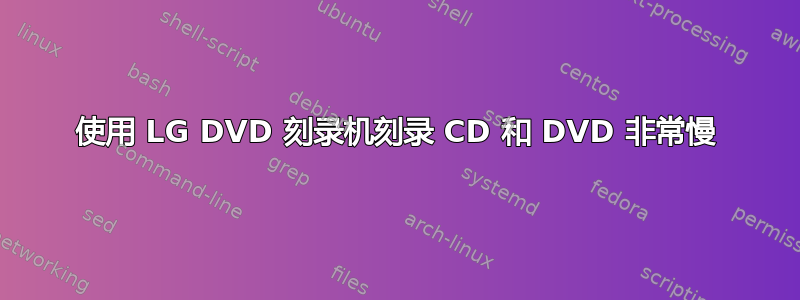 使用 LG DVD 刻录机刻录 CD 和 DVD 非常慢