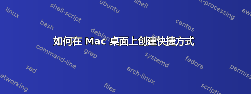 如何在 Mac 桌面上创建快捷方式