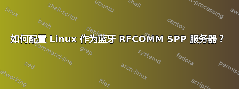 如何配置 Linux 作为蓝牙 RFCOMM SPP 服务器？