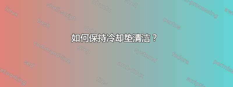 如何保持冷却垫清洁？