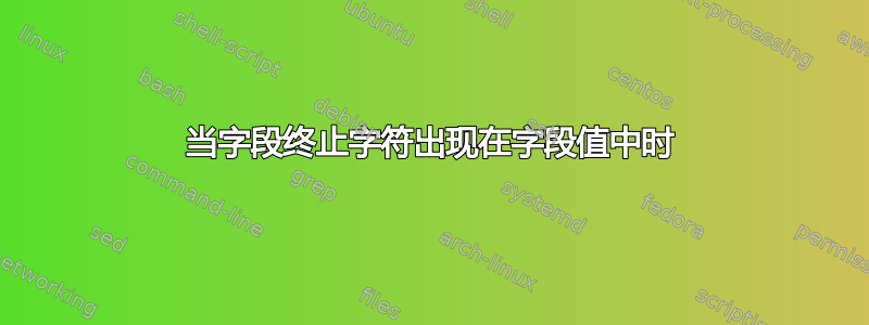 当字段终止字符出现在字段值中时