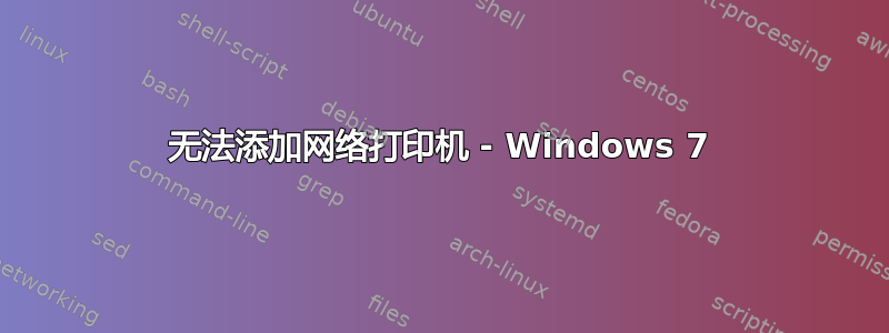 无法添加网络打印机 - Windows 7