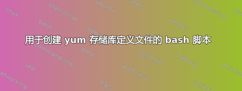 用于创建 yum 存储库定义文件的 bash 脚本 