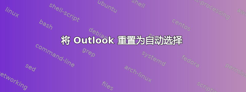 将 Outlook 重置为自动选择