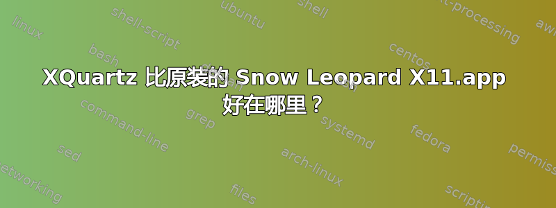 XQuartz 比原装的 Snow Leopard X11.app 好在哪里？