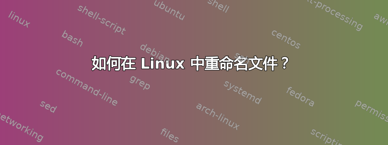 如何在 Linux 中重命名文件？