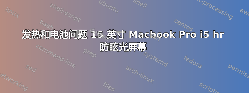 发热和电池问题 15 英寸 Macbook Pro i5 hr 防眩光屏幕