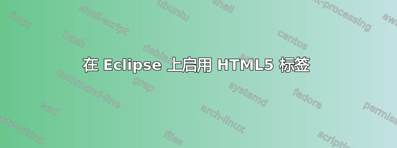 在 Eclipse 上启用 HTML5 标签