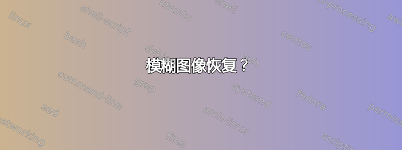 模糊图像恢复？