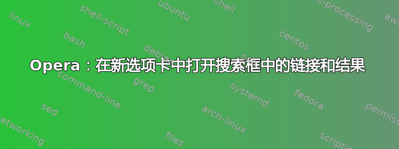 Opera：在新选项卡中打开搜索框中的链接和结果