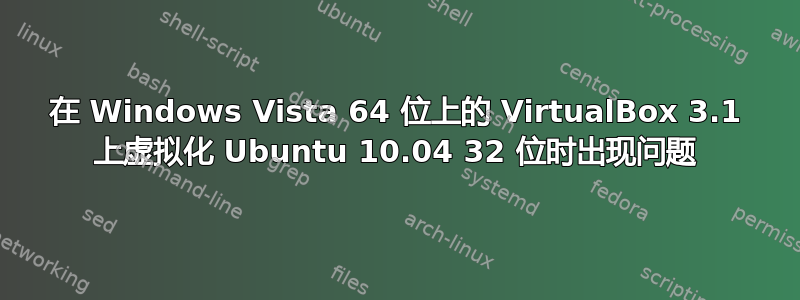 在 Windows Vista 64 位上的 VirtualBox 3.1 上虚拟化 Ubuntu 10.04 32 位时出现问题