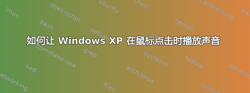 如何让 Windows XP 在鼠标点击时播放声音