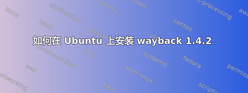 如何在 Ubuntu 上安装 wayback 1.4.2