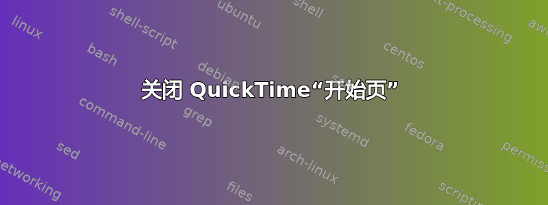 关闭 QuickTime“开始页”