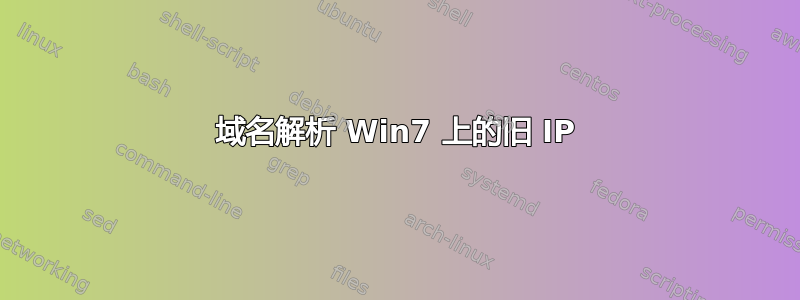 域名解析 Win7 上的旧 IP