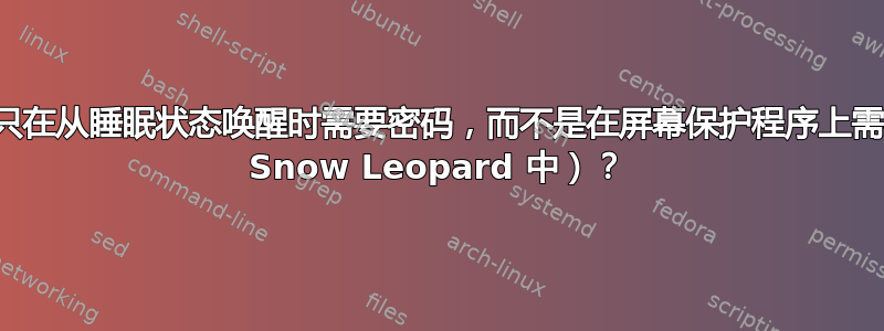 有没有办法只在从睡眠状态唤醒时需要密码，而不是在屏幕保护程序上需要密码（在 Snow Leopard 中）？