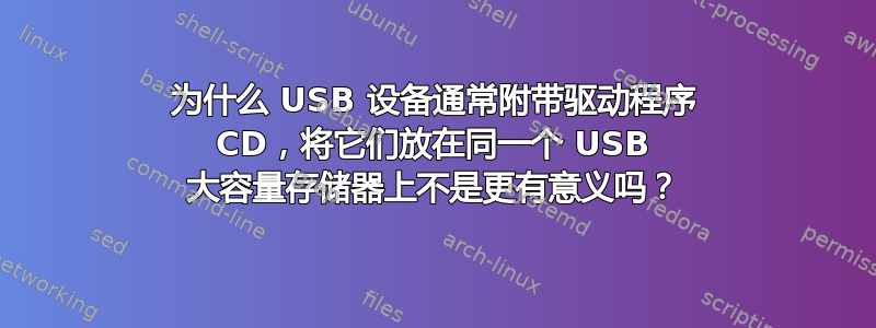 为什么 USB 设备通常附带驱动程序 CD，将它们放在同一个 USB 大容量存储器上不是更有意义吗？