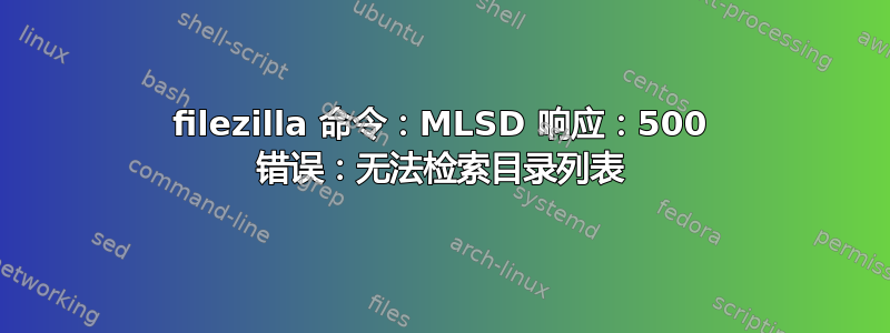 filezilla 命令：MLSD 响应：500 错误：无法检索目录列表