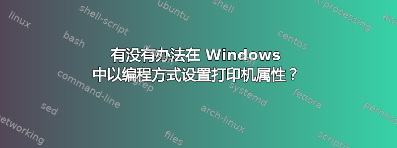 有没有办法在 Windows 中以编程方式设置打印机属性？