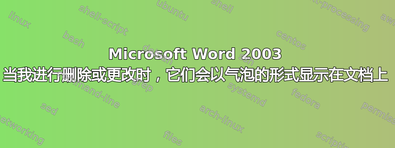 Microsoft Word 2003 当我进行删除或更改时，它们会以气泡的形式显示在文档上