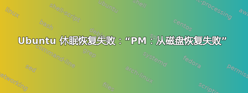 Ubuntu 休眠恢复失败：“PM：从磁盘恢复失败”