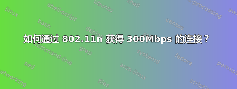 如何通过 802.11n 获得 300Mbps 的连接？