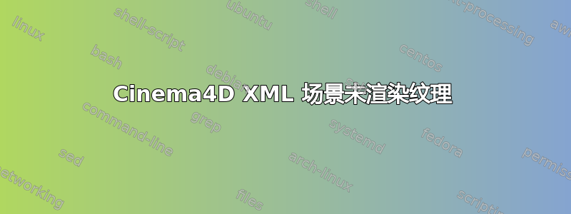 Cinema4D XML 场景未渲染纹理