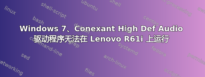 Windows 7、Conexant High Def Audio 驱动程序无法在 Lenovo R61i 上运行