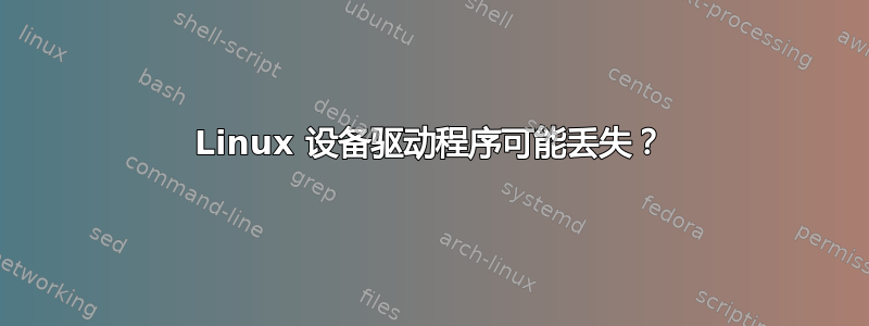 Linux 设备驱动程序可能丢失？