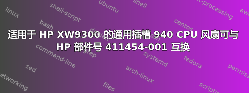 适用于 HP XW9300 的通用插槽 940 CPU 风扇可与 HP 部件号 411454-001 互换